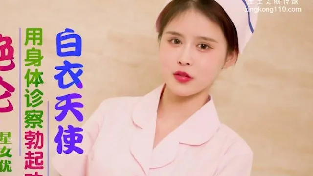 星空传媒XK8173护士姐姐绝伦家访