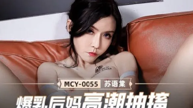 MCY-0055爆乳后妈高潮抽搐-苏语棠