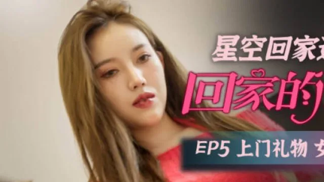 星空传媒XK8110回家的诱惑EP5上门礼物女王皮鞭套餐