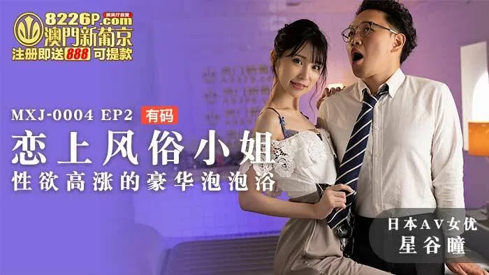 MXJ0004 ep2 恋上风俗小姐 性欲高涨的豪华泡泡浴