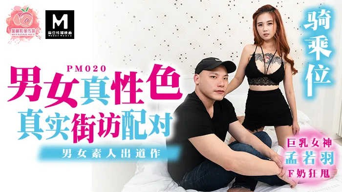 PM020 男女真性色 / 真实街坊配对 / 男女素人出道作