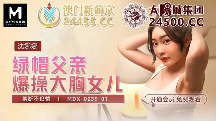 MDX0239-01 绿帽父亲爆操大胸女儿 禁断不伦情