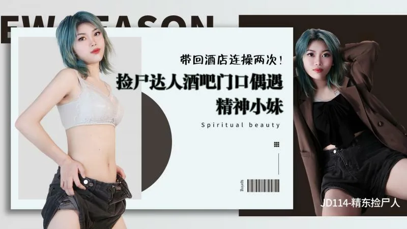 JD114 精东捡尸人 / 捡尸达人酒吧门口偶遇精神小妹 带回酒店连操两次
