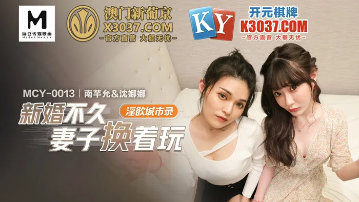 MCY0013 淫欲城市录 新婚不久妻子换着玩