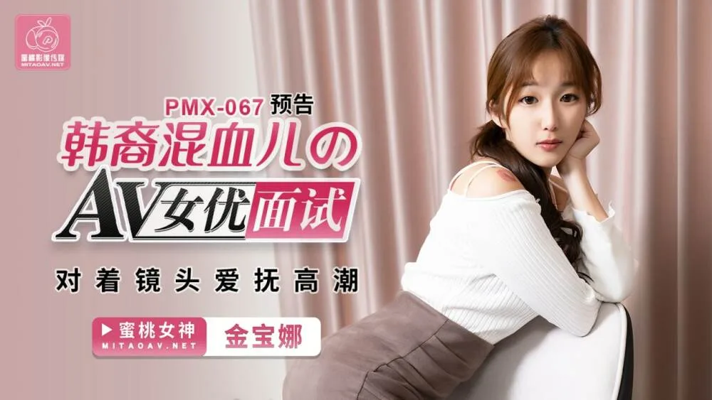 PMX067 韩裔混血儿的av女优面试 对着镜头爱抚高潮