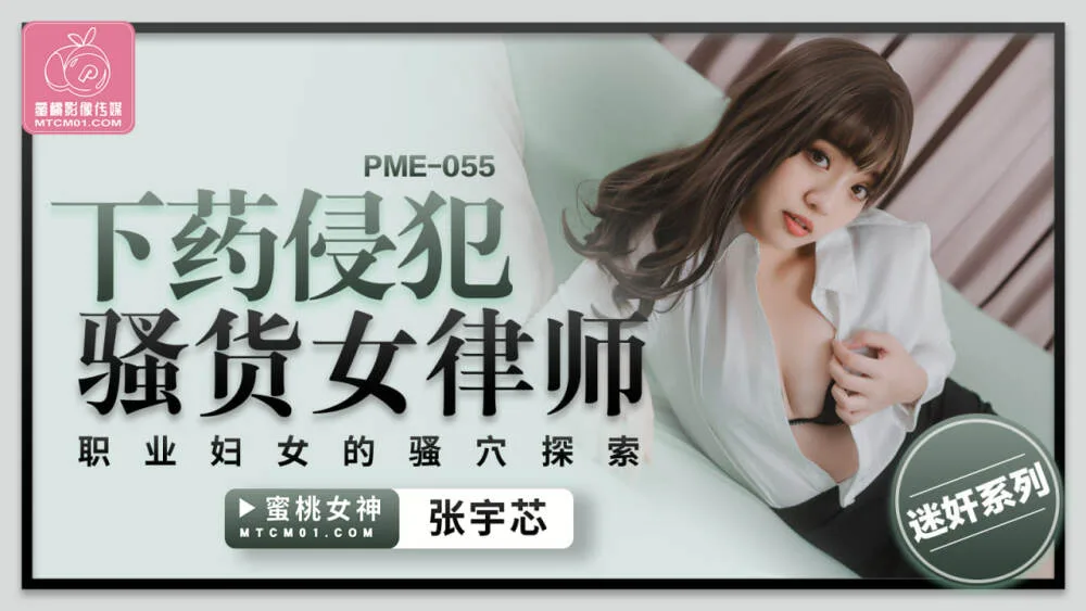 PME055 下药侵犯骚货女律师 职业妇女的骚穴探索